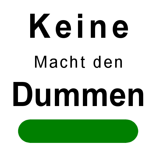 Keine Macht den Dummen!